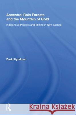 Ancestral Rainforests and the Mountain of Gold: Indigenous Peoples and Mining in New Guinea David Hyndman 9780367013110