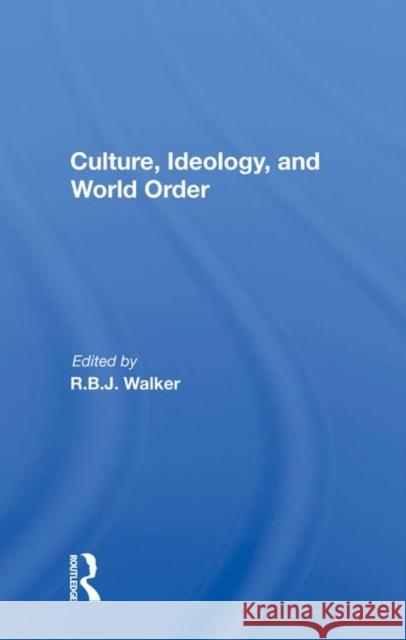 Culture, Ideology, and World Order Walker, R. B. J. 9780367015015 Routledge
