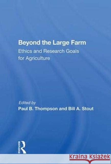 Beyond the Large Farm: Ethics and Research Goals for Agriculture Thompson, Paul B. 9780367016241