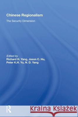 Chinese Regionalism: The Security Dimension Richard H. Yang Jason C. Hu Peter K. H. Yu 9780367016821