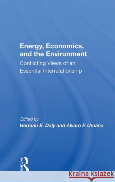 Energy, Economics, and the Environment: Conflicting Views of an Essential Interrelationship Daly, Herman E. 9780367019105