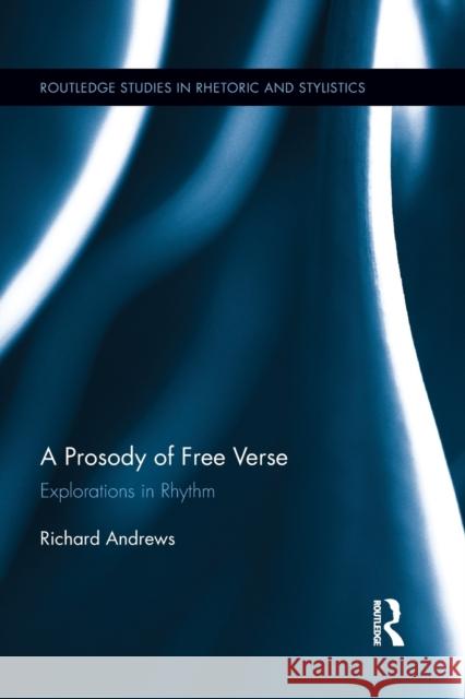 A Prosody of Free Verse: Explorations in Rhythm Richard Andrews 9780367023508 Routledge