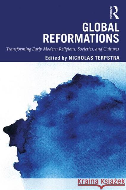 Global Reformations: Transforming Early Modern Religions, Societies, and Cultures Terpstra, Nicholas 9780367025137
