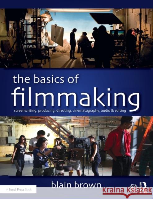 The Basics of Filmmaking: Screenwriting, Producing, Directing, Cinematography, Audio, & Editing Brown, Blain 9780367026066