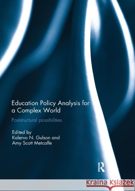 Education Policy Analysis for a Complex World: Poststructural Possibilities Kalervo N. Gulson Amy Scott Metcalfe 9780367030179