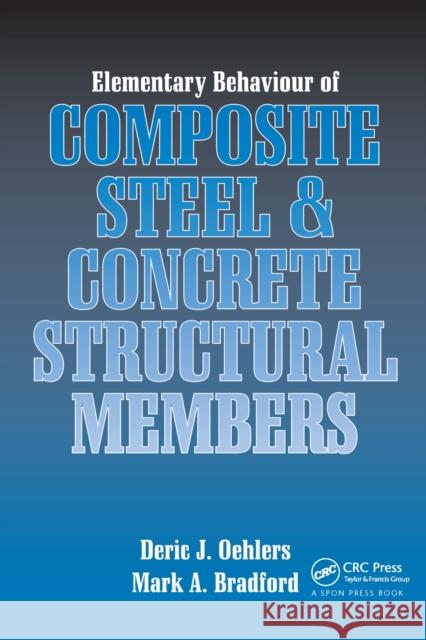 Elementary Behaviour of Composite Steel and Concrete Structural Members Deric J. Oehlers Mark A. Bradford 9780367091828