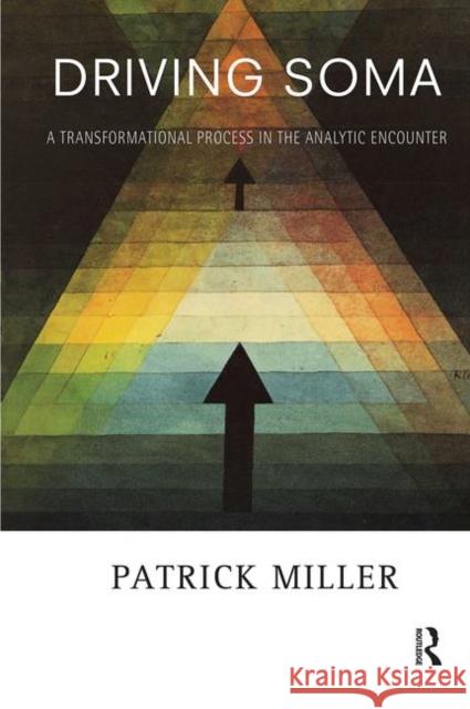 Driving Soma: A Transformational Process in the Analytic Encounter Miller, Patrick 9780367101985