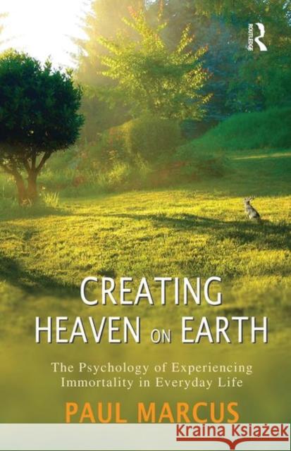 Creating Heaven on Earth: The Psychology of Experiencing Immortality in Everyday Life Marcus, Paul 9780367103026