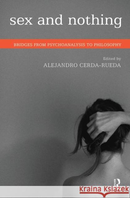 Sex and Nothing: Bridges from Psychoanalysis to Philosophy Cerda-Rueda, Alejandro 9780367103682 Taylor and Francis