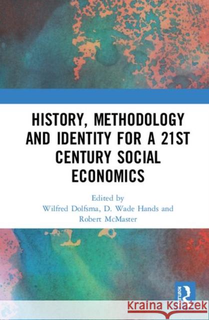 History, Methodology and Identity for a 21st Century Social Economics Wilfred Dolfsma D. Wade Hands Robert McMaster 9780367111069