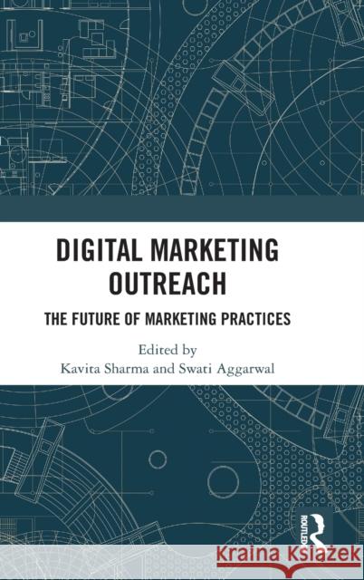 Digital Marketing Outreach: The Future of Marketing Practices Kavita Sharma Swati Aggarwal 9780367137502