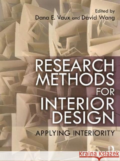Research Methods for Interior Design: Applying Interiority Dana E. Vaux David Wang 9780367139445
