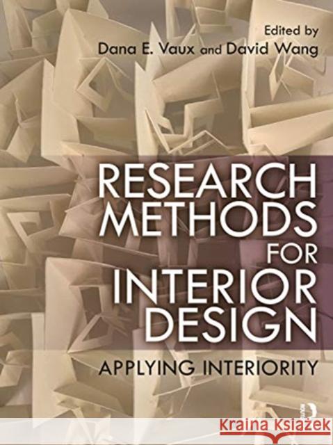 Research Methods for Interior Design: Applying Interiority Dana E. Vaux David Wang 9780367139490