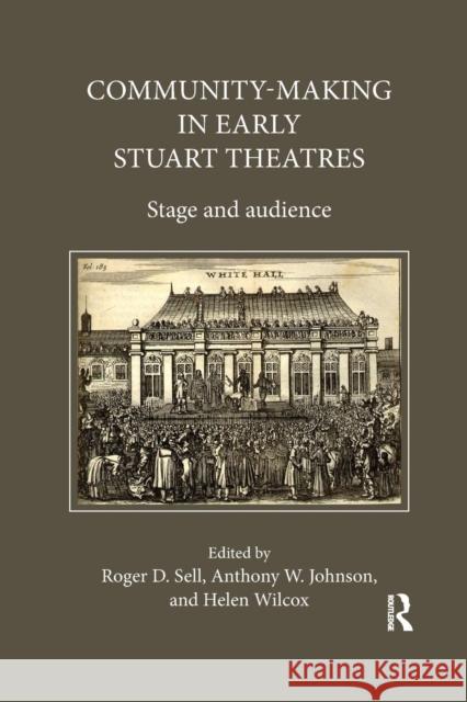 Community-Making in Early Stuart Theatres: Stage and Audience Anthony W. Johnson Roger D. Sell Helen Wilcox 9780367140502