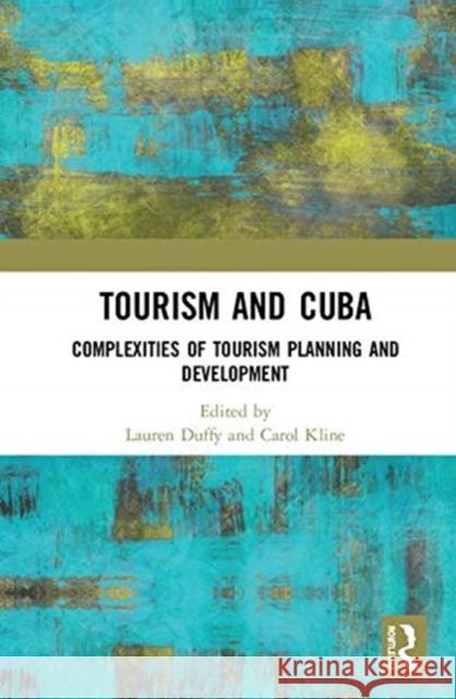 Tourism and Cuba: Complexities of Tourism Planning and Development Lauren Duffy Carol Kline 9780367141004