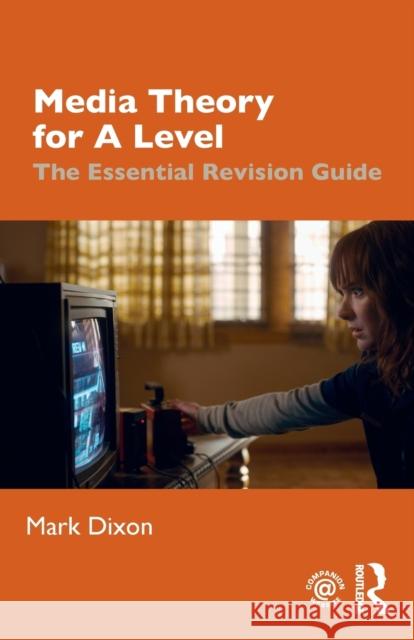 Media Theory for a Level: The Essential Revision Guide Mark Dixon 9780367145439
