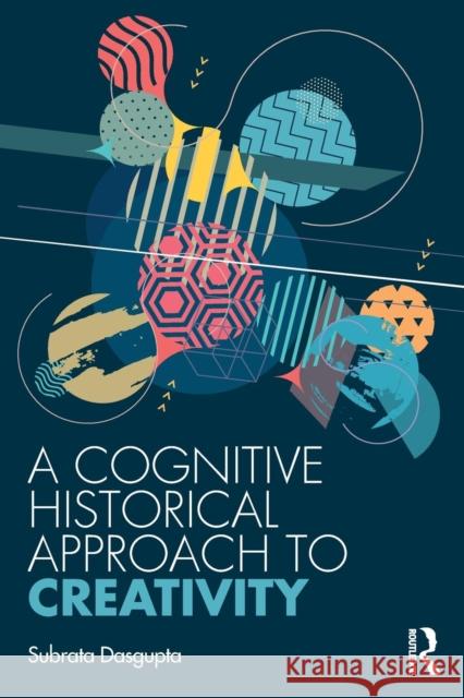 A Cognitive Historical Approach to Creativity Dasgupta, Subrata 9780367145712 Routledge
