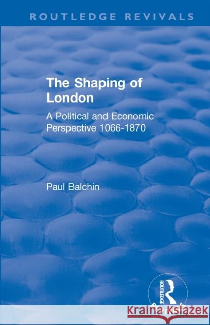 The Shaping of London: A Political and Economic Perspective 1066-1870 Paul Balchin 9780367146412