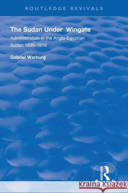 The Sudan Under Wingate: Administration in the Anglo-Egyptian Sudan 1899-1916 Warburg, Gabriel 9780367148751 Routledge