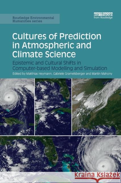Cultures of Prediction in Atmospheric and Climate Science: Epistemic and Cultural Shifts in Computer-Based Modelling and Simulation Matthias Heymann Gabriele Gramelsberger Martin Mahony 9780367152291