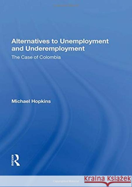 Alternatives to Unemployment and Underemployment: The Case of Colombia Michael Hopkins 9780367155988 Routledge