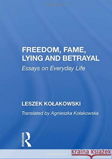 Freedom, Fame, Lying and Betrayal: Essays on Everyday Life Leszek Kolakowski 9780367157227