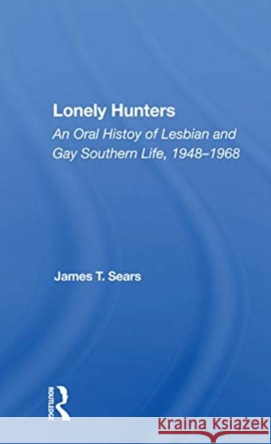 Lonely Hunters: An Oral History of Lesbian and Gay Southern Life, 1948-1968 James T. Sears 9780367159818