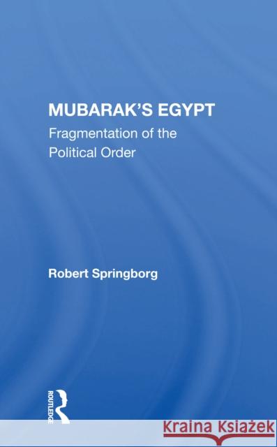 Mubarak's Egypt: Fragmentation of the Political Order Springborg, Robert 9780367162627