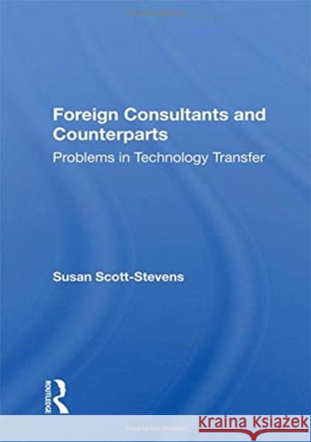 Foreign Consultants and Counterparts: Problems in Technology Transfer Susan Scott-Stevens 9780367163730