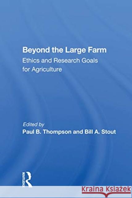 Beyond the Large Farm: Ethics and Research Goals for Agriculture Paul B. Thompson 9780367166113