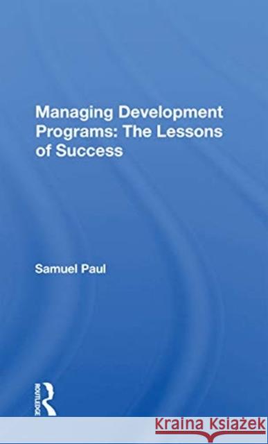 Managing Development Programs: The Lessons of Success Samuel Paul 9780367169268