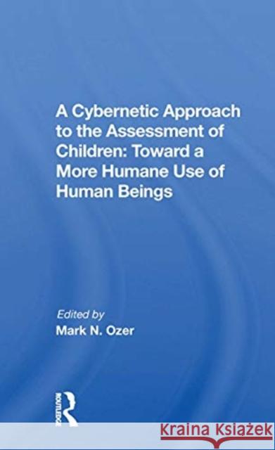A Cybernetic Approach to the Assessment of Children: Toward a More Humane Use of Human Beings Mark Ozer 9780367171179