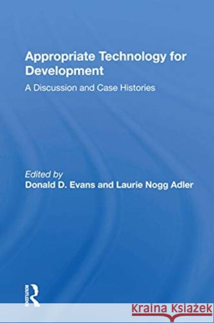 Appropriate Technology for Development: A Discussion and Case Histories Donald D. Evans 9780367171421