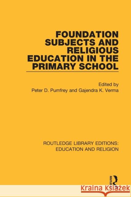 Foundation Subjects and Religious Education in the Primary School Peter D. Pumfrey Gajendra K. Verma 9780367173272