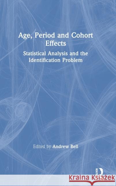 Age, Period and Cohort Effects: Statistical Analysis and the Identification Problem Andrew Bell 9780367174422