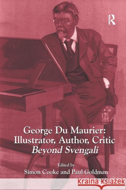 George Du Maurier: Illustrator, Author, Critic: Beyond Svengali Simon Cooke Paul Goldman 9780367175795