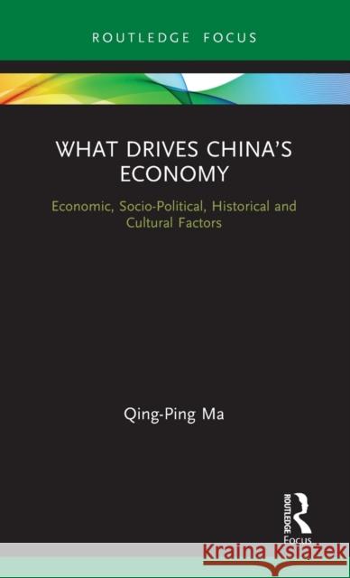 What Drives China's Economy: Economic, Socio-Political, Historical and Cultural Factors Qing-Ping Ma 9780367179755