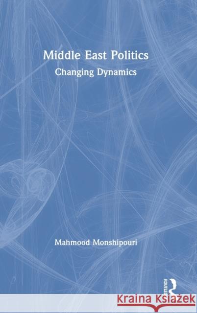 Middle East Politics: Changing Dynamics Mahmood Monshipouri 9780367182861