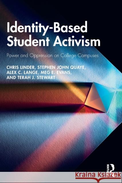 Identity-Based Student Activism: Power and Oppression on College Campuses Chris Linder Stephen John Quaye Alex C. Lange 9780367182953