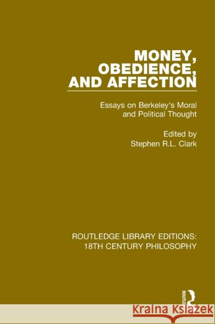 Money, Obedience, and Affection: Essays on Berkeley's Moral and Political Thought Clark, Stephen R. L. 9780367183820