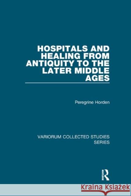 Hospitals and Healing from Antiquity to the Later Middle Ages Peregrine Horden 9780367187019