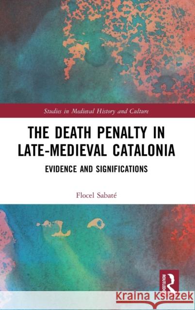 The Death Penalty in Late-Medieval Catalonia: Evidence and Significations Flocel Sabate 9780367188634 Routledge