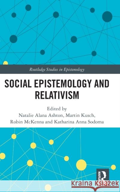 Social Epistemology and Relativism Natalie Alana Ashton Martin Kusch Robin McKenna 9780367189389