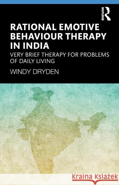 Rational Emotive Behaviour Therapy in India: Very Brief Therapy for Problems of Daily Living Windy Dryden 9780367189754