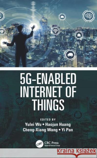 5g-Enabled Internet of Things Yulei Wu Haojun Huang Cheng-Xiang Wang 9780367190101