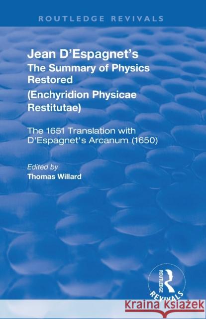 Jean d'Espagnet's the Summary of Physics Restored: The 1651 Translation with d'Espagnet's Arcanum (1650) Willard, Thomas 9780367191207 Routledge