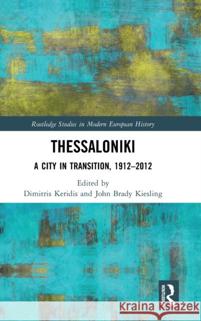 Thessaloniki: A City in Transition, 1912-2012 Dimitris Keridis John Brady Kiesling 9780367192822