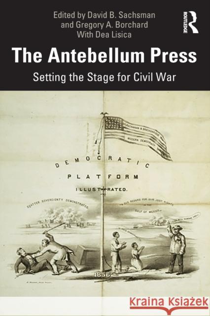 The Antebellum Press: Setting the Stage for Civil War David B. Sachsman Gregory A. Borchard 9780367196820