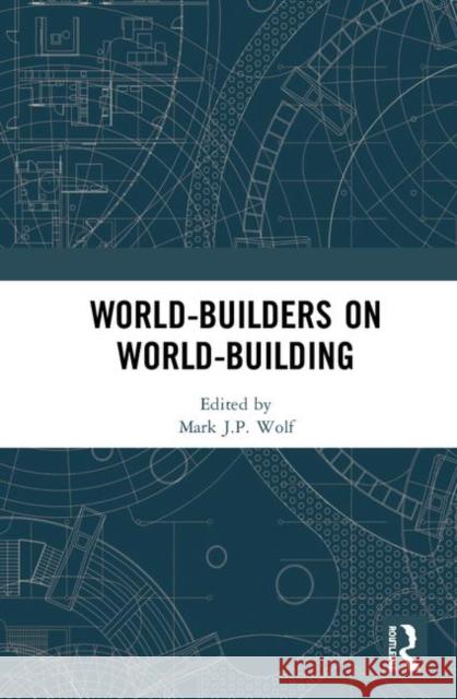 World-Builders on World-Building: An Exploration of Subcreation Wolf, Mark J. P. 9780367197254