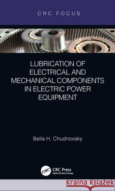 Lubrication of Electrical and Mechanical Components in Electric Power Equipment Bella H. Chudnovsky 9780367197452